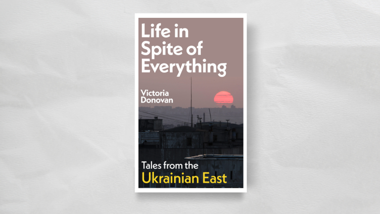 Life in Spite of Everything: Tales from the Ukrainian East